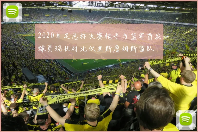 2020年足总杯决赛枪手与蓝军首发球员现状对比仅里斯詹姆斯留队