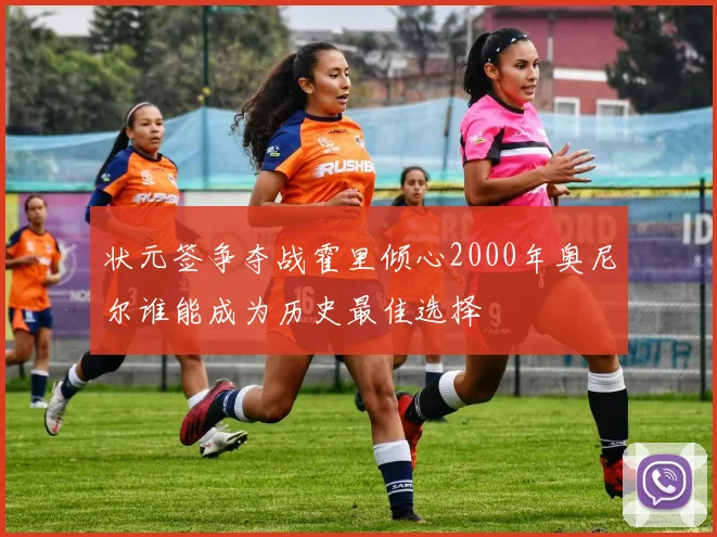 状元签争夺战霍里倾心2000年奥尼尔谁能成为历史最佳选择