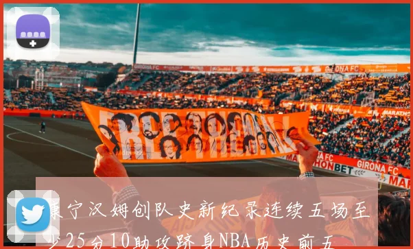 康宁汉姆创队史新纪录连续五场至少25分10助攻跻身NBA历史前五