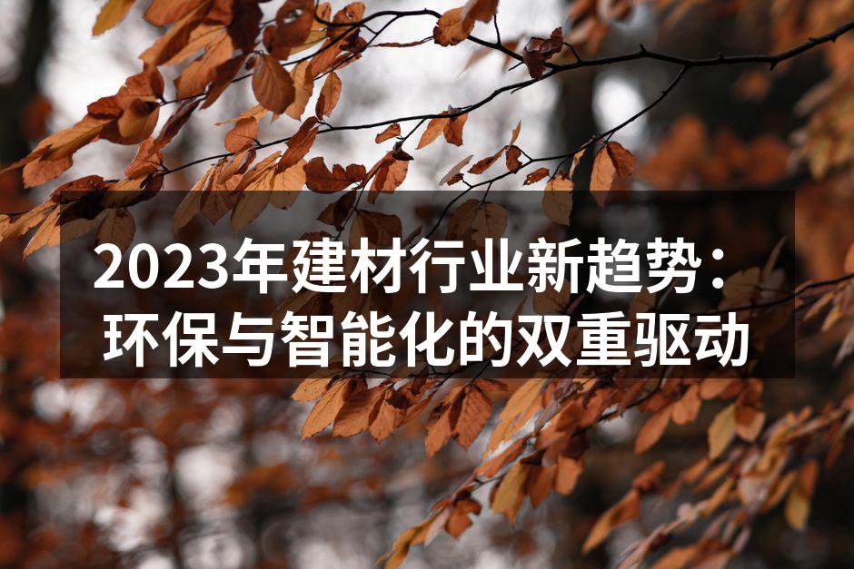 2023年建材行业新趋势：环保与智能化的双重驱动