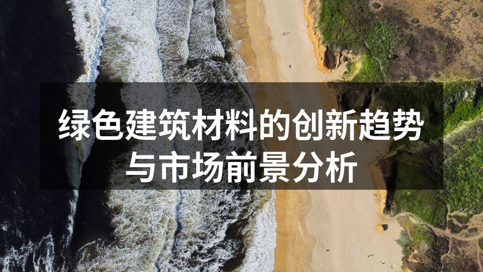 绿色建筑材料的创新趋势与市场前景分析