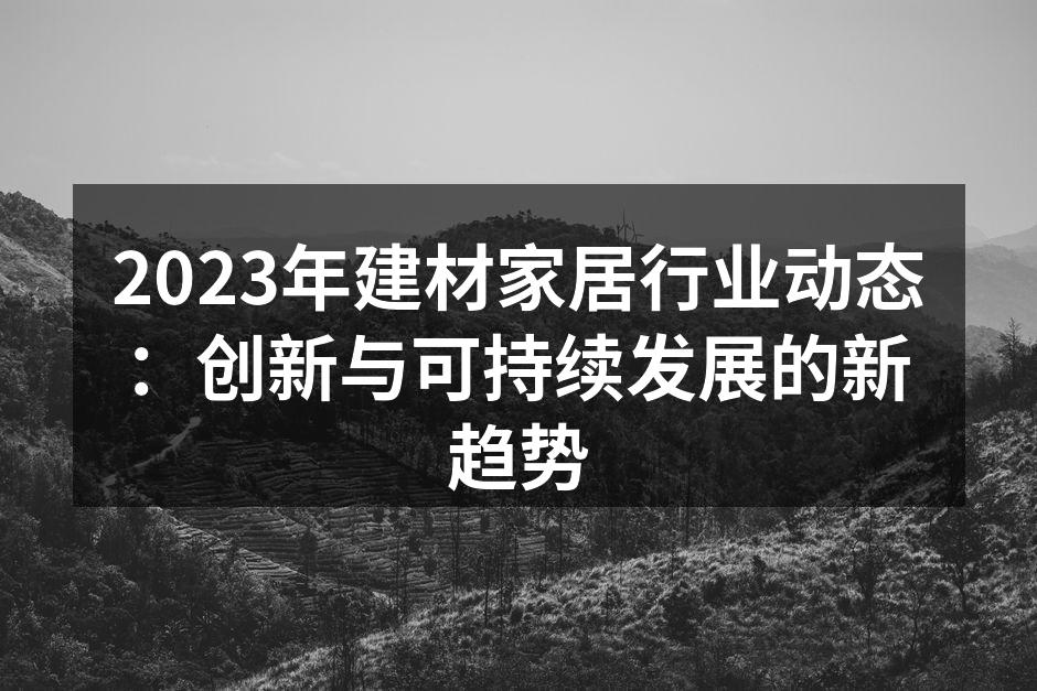 2023年建材家居行业动态：创新与可持续发展的新趋势